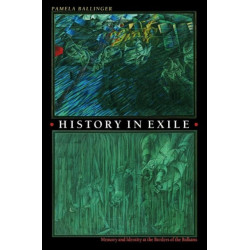 History in Exile: Memory and Identity at the Borders of the Balkans