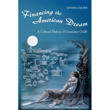 Financing the American Dream: A Cultural History of Consumer Credit