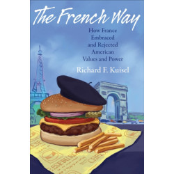 The French Way: How France Embraced and Rejected American Values and Power