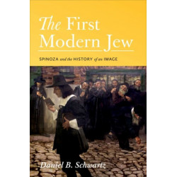 The First Modern Jew: Spinoza and the History of an Image