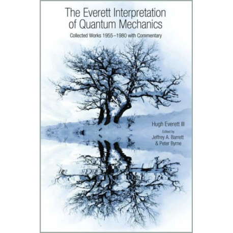 The Everett Interpretation of Quantum Mechanics: Collected Works 1955-1980 with Commentary