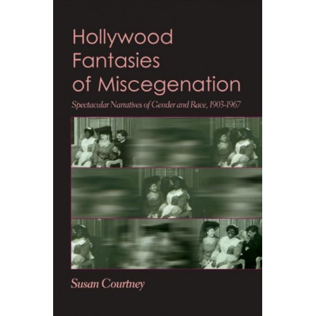 Hollywood Fantasies of Miscegenation: Spectacular Narratives of Gender and Race