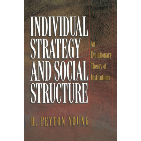 Individual Strategy and Social Structure: An Evolutionary Theory of Institutions