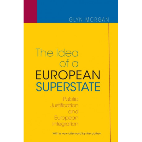 The Idea of a European Superstate: Public Justification and European Integration - New Edition