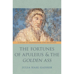 The Fortunes of Apuleius and the Golden Ass: A Study in Transmission and Reception