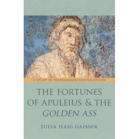 The Fortunes of Apuleius and the Golden Ass: A Study in Transmission and Reception
