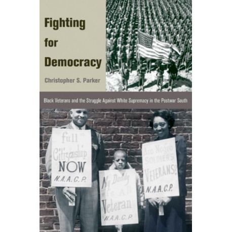 Fighting for Democracy: Black Veterans and the Struggle Against White Supremacy in the Postwar South