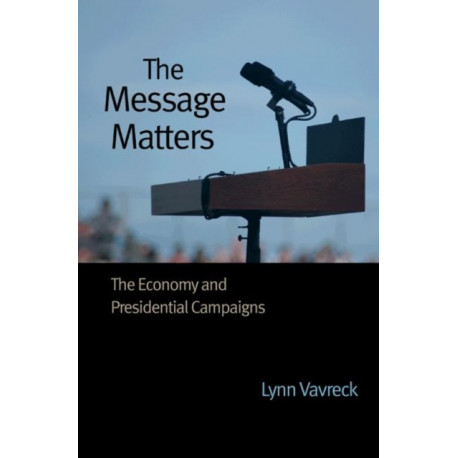 The Message Matters: The Economy and Presidential Campaigns