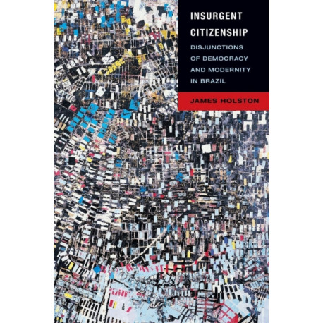 Insurgent Citizenship: Disjunctions of Democracy and Modernity in Brazil
