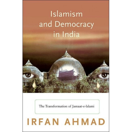 Islamism and Democracy in India: The Transformation of Jamaat-e-Islami