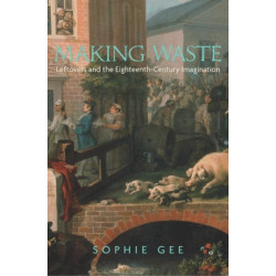 Making Waste: Leftovers and the Eighteenth-Century Imagination