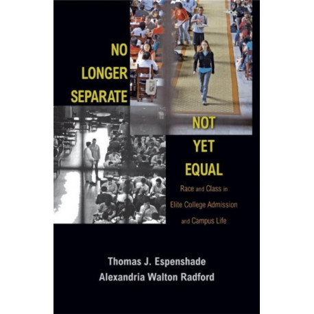 No Longer Separate, Not Yet Equal: Race and Class in Elite College Admission and Campus Life