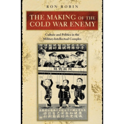 The Making of the Cold War Enemy: Culture and Politics in the Military-Intellectual Complex