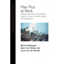 Max Plus at Work: Modeling and Analysis of Synchronized Systems: A Course on Max-Plus Algebra and Its Applications