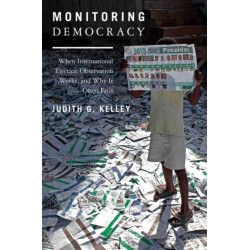 Monitoring Democracy: When International Election Observation Works, and Why It Often Fails