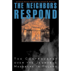 The Neighbors Respond: The Controversy over the Jedwabne Massacre in Poland