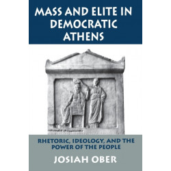Mass and Elite in Democratic Athens: Rhetoric, Ideology, and the Power of the People