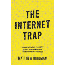 The Internet Trap: How the Digital Economy Builds Monopolies and Undermines Democracy