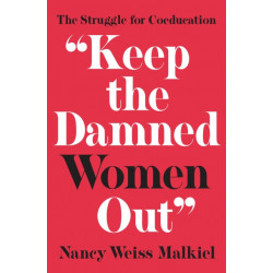 "Keep the Damned Women Out": The Struggle for Coeducation