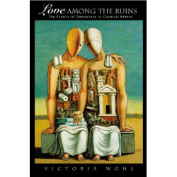 Love among the Ruins: The Erotics of Democracy in Classical Athens