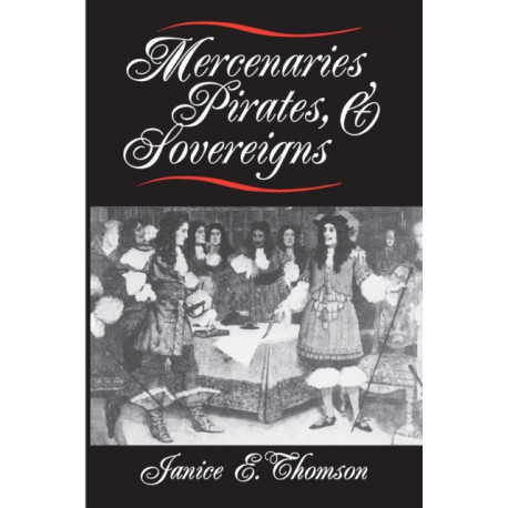 Mercenaries, Pirates, and Sovereigns: State-Building and Extraterritorial Violence in Early Modern Europe