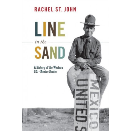 Line in the Sand: A History of the Western U.S.-Mexico Border