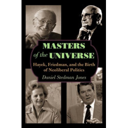 Masters of the Universe: Hayek, Friedman, and the Birth of Neoliberal Politics