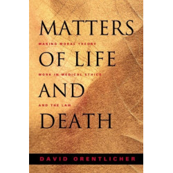 Matters of Life and Death: Making Moral Theory Work in Medical Ethics and the Law