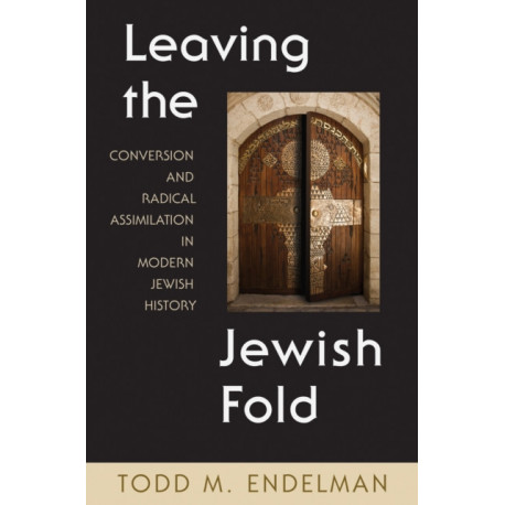 Leaving the Jewish Fold: Conversion and Radical Assimilation in Modern Jewish History