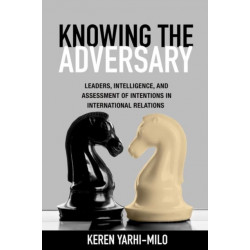 Knowing the Adversary: Leaders, Intelligence, and Assessment of Intentions in International Relations