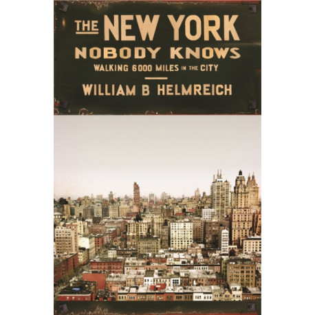 The New York Nobody Knows: Walking 6,000 Miles in the City