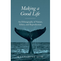 Making a Good Life: An Ethnography of Nature, Ethics, and Reproduction