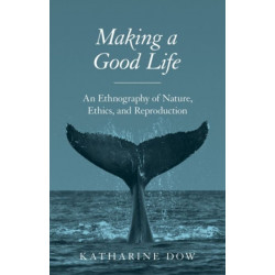 Making a Good Life: An Ethnography of Nature, Ethics, and Reproduction