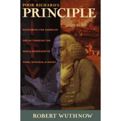 Poor Richard's Principle: Recovering the American Dream through the Moral Dimension of Work, Business, and Money
