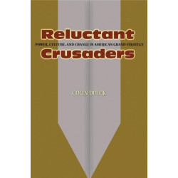 Reluctant Crusaders: Power, Culture, and Change in American Grand Strategy