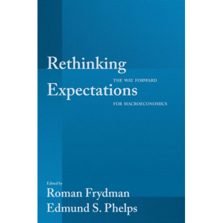 Rethinking Expectations: The Way Forward for Macroeconomics