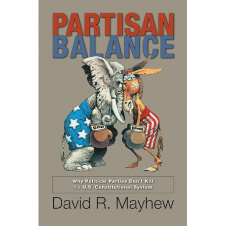 Partisan Balance: Why Political Parties Don't Kill the U.S. Constitutional System