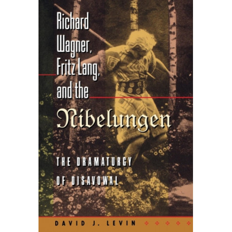Richard Wagner, Fritz Lang, and the Nibelungen: The Dramaturgy of Disavowal