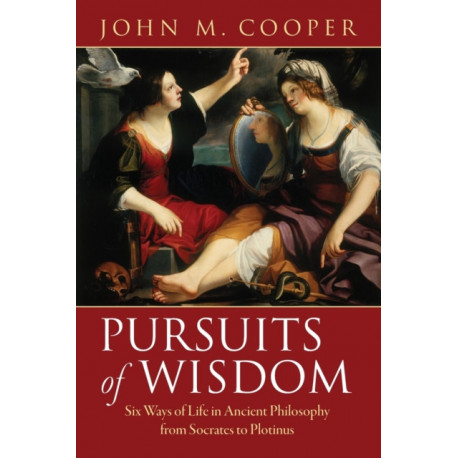 Pursuits of Wisdom: Six Ways of Life in Ancient Philosophy from Socrates to Plotinus