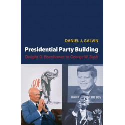 Presidential Party Building: Dwight D. Eisenhower to George W. Bush