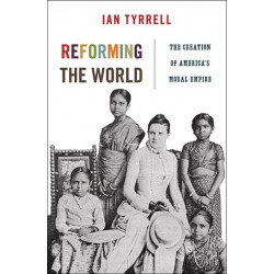 Reforming the World: The Creation of America's Moral Empire