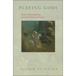 Playing Gods: Ovid's Metamorphoses and the Politics of Fiction