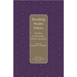 Remaking Muslim Politics: Pluralism, Contestation, Democratization