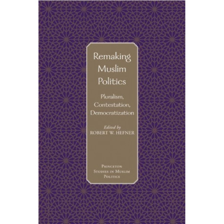Remaking Muslim Politics: Pluralism, Contestation, Democratization