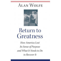 Return to Greatness: How America Lost Its Sense of Purpose and What It Needs to Do to Recover It