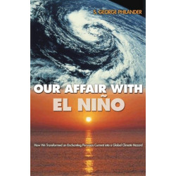 Our Affair with El Nino: How We Transformed an Enchanting Peruvian Current into a Global Climate Hazard