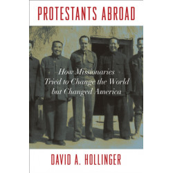 Protestants Abroad: How Missionaries Tried to Change the World but Changed America