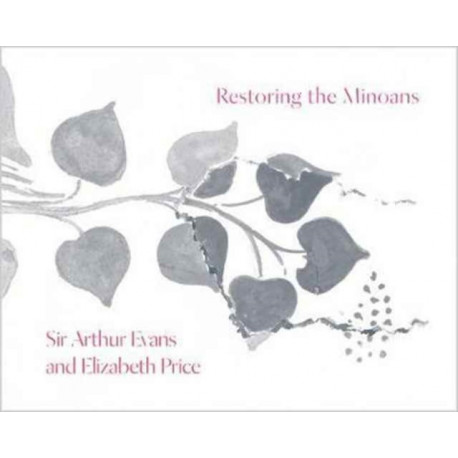 Restoring the Minoans: Elizabeth Price and Sir Arthur Evans