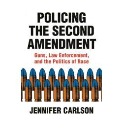 Policing the Second Amendment: Guns, Law Enforcement, and the Politics of Race