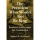 The President Who Would Not Be King: Executive Power under the Constitution